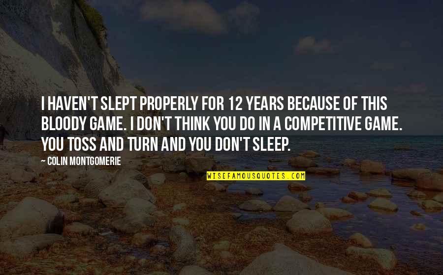Toss Quotes By Colin Montgomerie: I haven't slept properly for 12 years because Toss Quotes By Colin Montgomerie: I haven't slept properly for 12 years because