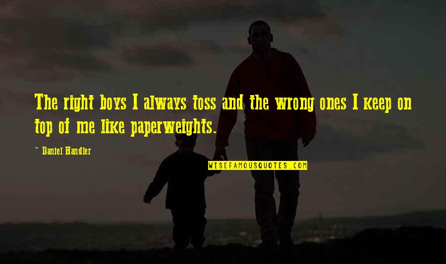 Toss Quotes By Daniel Handler: The right boys I always toss and the Toss Quotes By Daniel Handler: The right boys I always toss and the