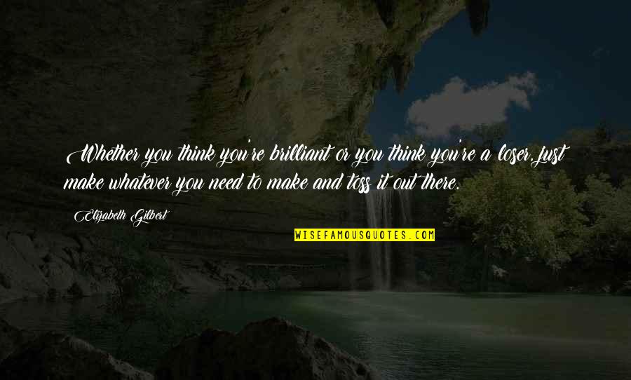 Toss Quotes By Elizabeth Gilbert: Whether you think you're brilliant or you think Toss Quotes By Elizabeth Gilbert: Whether you think you're brilliant or you think