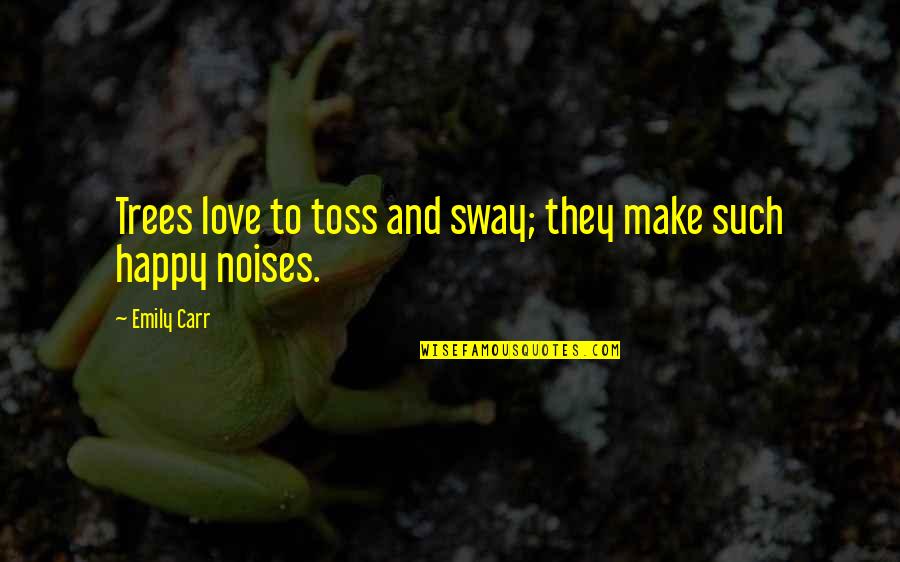 Toss Quotes By Emily Carr: Trees love to toss and sway; they make