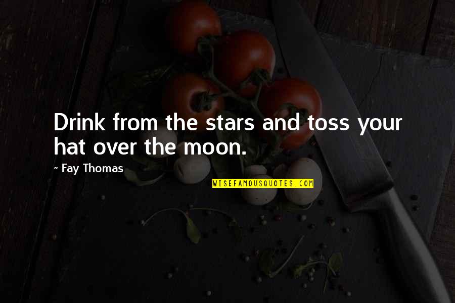 Toss Quotes By Fay Thomas: Drink from the stars and toss your hat