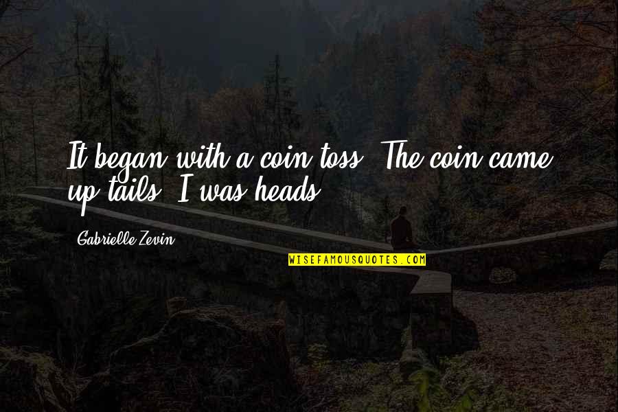 Toss Quotes By Gabrielle Zevin: It began with a coin toss. The coin Toss Quotes By Gabrielle Zevin: It began with a coin toss. The coin