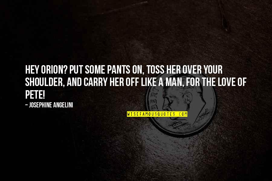 Toss Quotes By Josephine Angelini: Hey Orion? Put some pants on, toss her Toss Quotes By Josephine Angelini: Hey Orion? Put some pants on, toss her