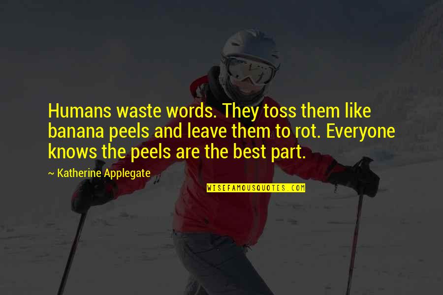 Toss Quotes By Katherine Applegate: Humans waste words. They toss them like banana Toss Quotes By Katherine Applegate: Humans waste words. They toss them like banana
