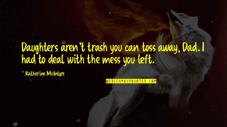 Toss Quotes By Katherine McIntyre: Daughters aren't trash you can toss away, Dad. Toss Quotes By Katherine McIntyre: Daughters aren't trash you can toss away, Dad.