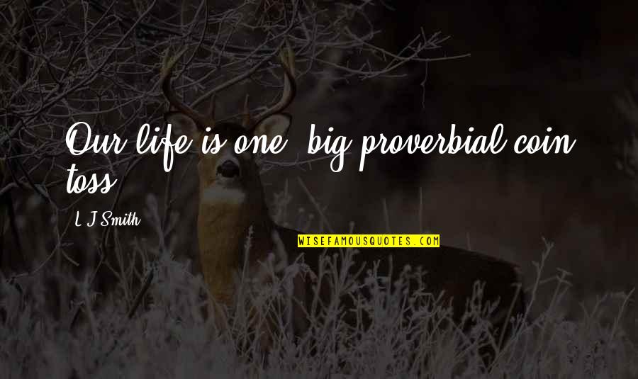 Toss Quotes By L.J.Smith: Our life is one, big proverbial coin toss. Toss Quotes By L.J.Smith: Our life is one, big proverbial coin toss.
