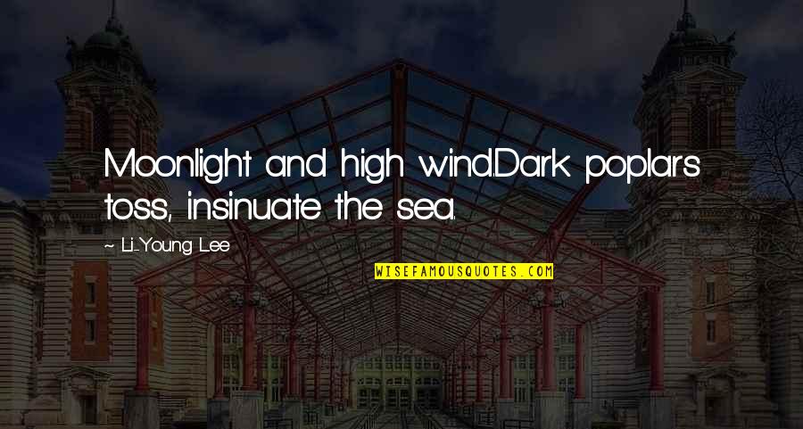 Toss Quotes By Li-Young Lee: Moonlight and high wind.Dark poplars toss, insinuate the
