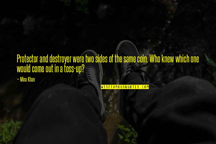 Toss Quotes By Mina Khan: Protector and destroyer were two sides of the Toss Quotes By Mina Khan: Protector and destroyer were two sides of the