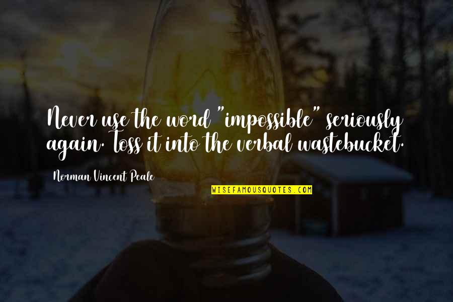 Toss Quotes By Norman Vincent Peale: Never use the word "impossible" seriously again. Toss Toss Quotes By Norman Vincent Peale: Never use the word "impossible" seriously again. Toss