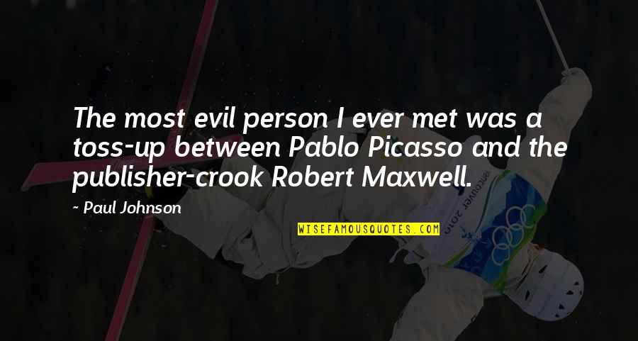 Toss Quotes By Paul Johnson: The most evil person I ever met was Toss Quotes By Paul Johnson: The most evil person I ever met was