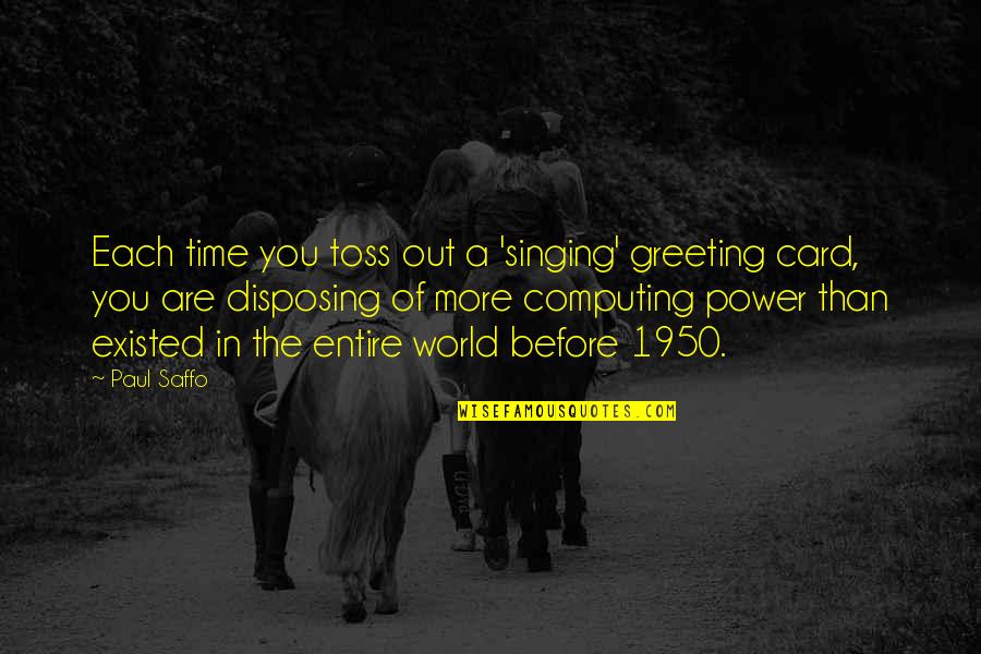 Toss Quotes By Paul Saffo: Each time you toss out a 'singing' greeting Toss Quotes By Paul Saffo: Each time you toss out a 'singing' greeting