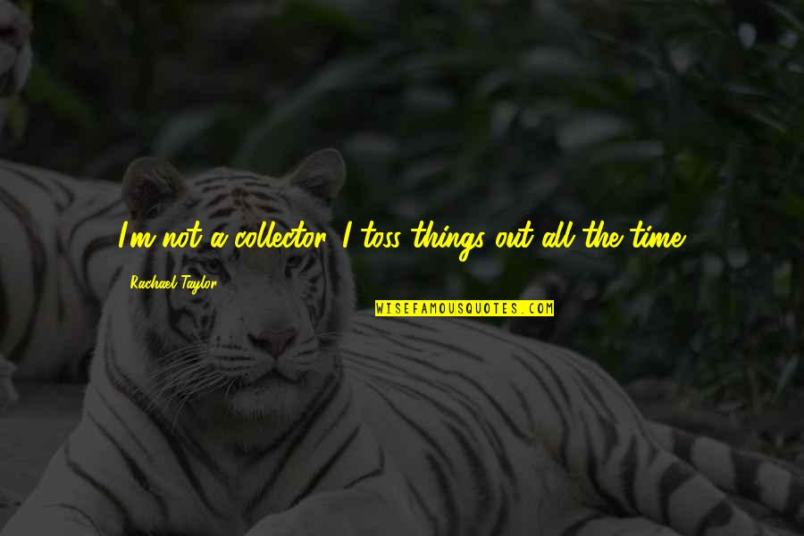 Toss Quotes By Rachael Taylor: I'm not a collector. I toss things out Toss Quotes By Rachael Taylor: I'm not a collector. I toss things out