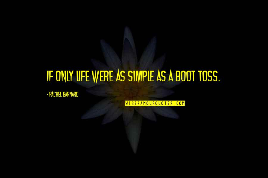 Toss Quotes By Rachel Barnard: If only life were as simple as a Toss Quotes By Rachel Barnard: If only life were as simple as a