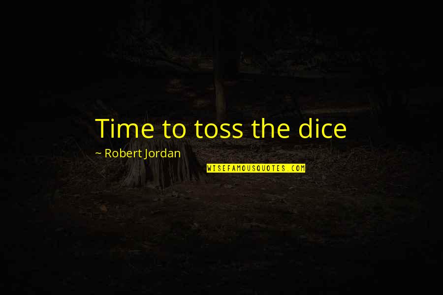 Toss Quotes By Robert Jordan: Time to toss the dice Toss Quotes By Robert Jordan: Time to toss the dice