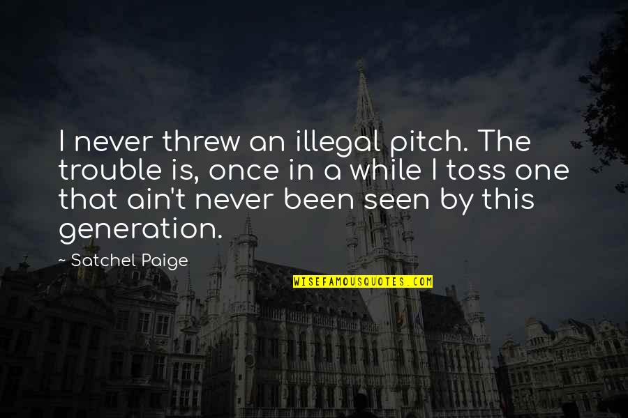 Toss Quotes By Satchel Paige: I never threw an illegal pitch. The trouble Toss Quotes By Satchel Paige: I never threw an illegal pitch. The trouble