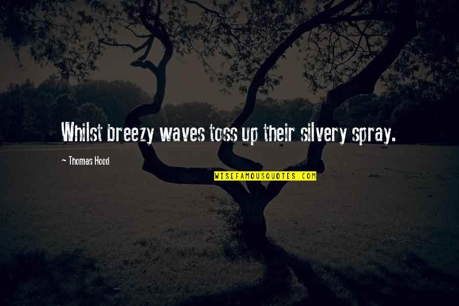 Toss Quotes By Thomas Hood: Whilst breezy waves toss up their silvery spray. Toss Quotes By Thomas Hood: Whilst breezy waves toss up their silvery spray.