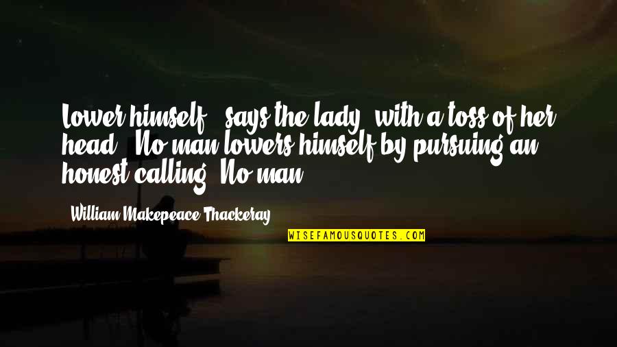 Toss Quotes By William Makepeace Thackeray: Lower himself!" says the lady, with a toss Toss Quotes By William Makepeace Thackeray: Lower himself!" says the lady, with a toss
