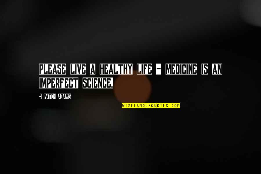 Tossamin Quotes By Patch Adams: Please live a healthy life - medicine is