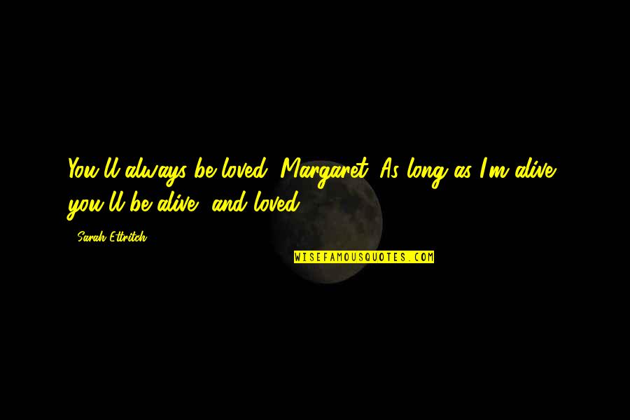Tossamin Quotes By Sarah Ettritch: You'll always be loved, Margaret. As long as Tossamin Quotes By Sarah Ettritch: You'll always be loved, Margaret. As long as