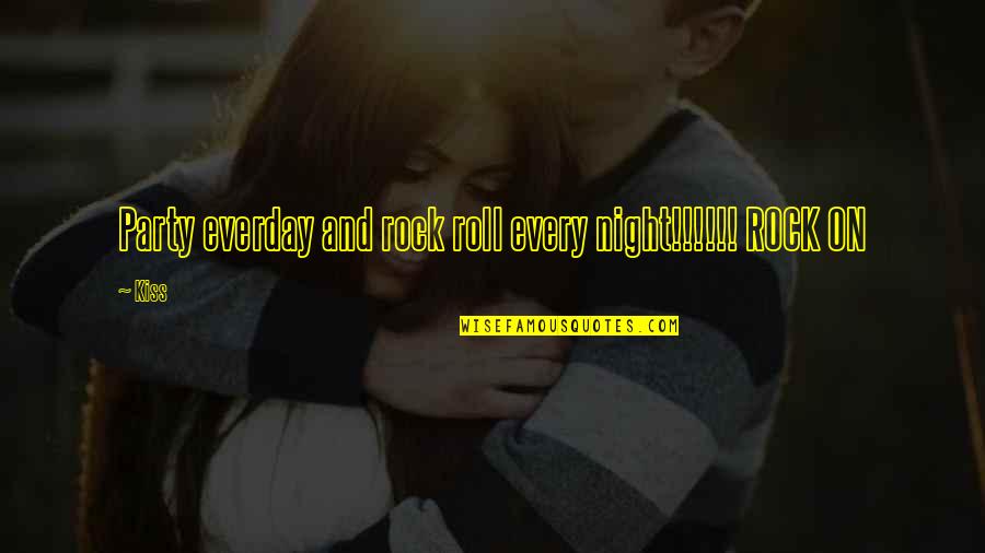 Tossane Quotes By Kiss: Party everday and rock roll every night!!!!!! ROCK