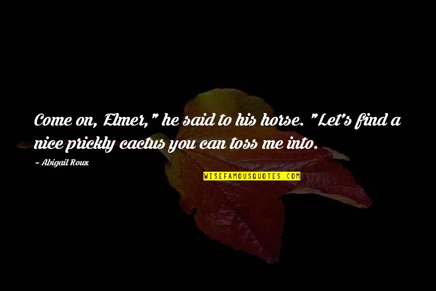 Toss'd Quotes By Abigail Roux: Come on, Elmer," he said to his horse.