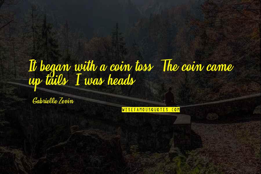 Toss'd Quotes By Gabrielle Zevin: It began with a coin toss. The coin