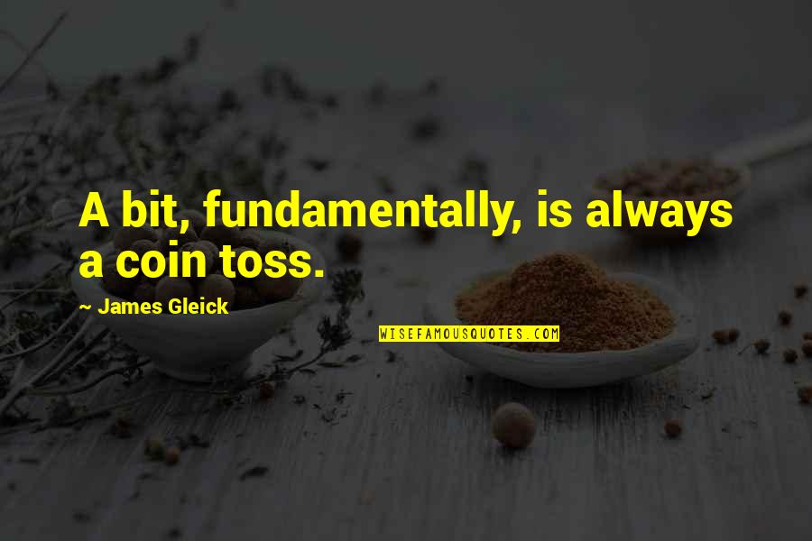 Toss'd Quotes By James Gleick: A bit, fundamentally, is always a coin toss.