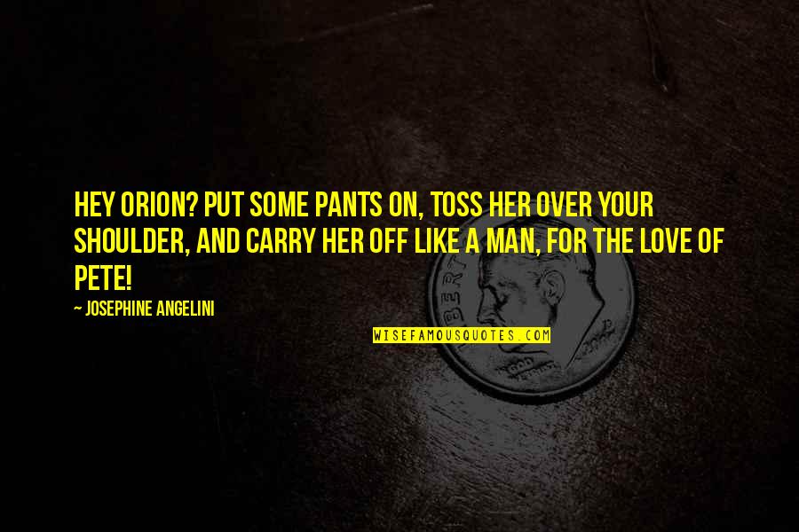 Toss'd Quotes By Josephine Angelini: Hey Orion? Put some pants on, toss her