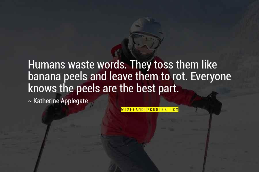 Toss'd Quotes By Katherine Applegate: Humans waste words. They toss them like banana