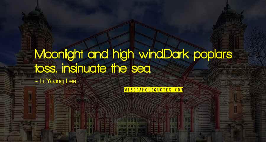 Toss'd Quotes By Li-Young Lee: Moonlight and high wind.Dark poplars toss, insinuate the