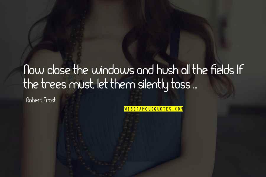 Toss'd Quotes By Robert Frost: Now close the windows and hush all the