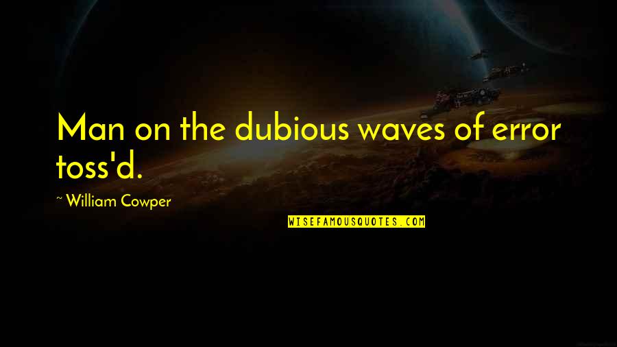 Toss'd Quotes By William Cowper: Man on the dubious waves of error toss'd.