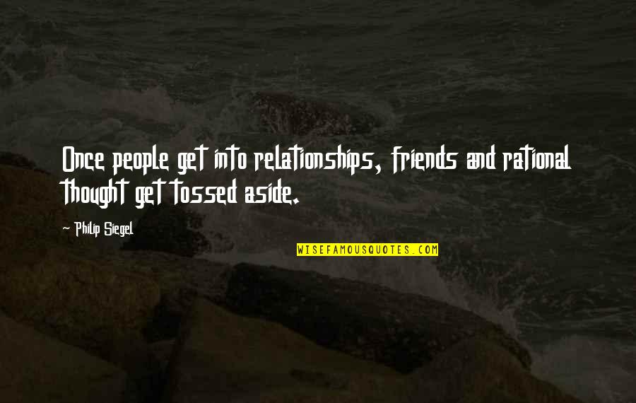Tossed Aside Quotes By Philip Siegel: Once people get into relationships, friends and rational