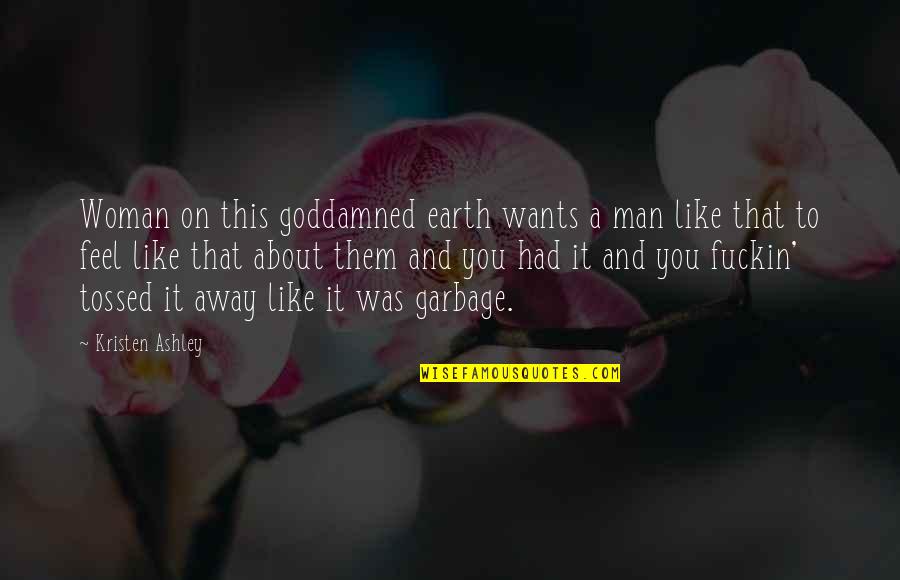 Tossed Away Quotes By Kristen Ashley: Woman on this goddamned earth wants a man