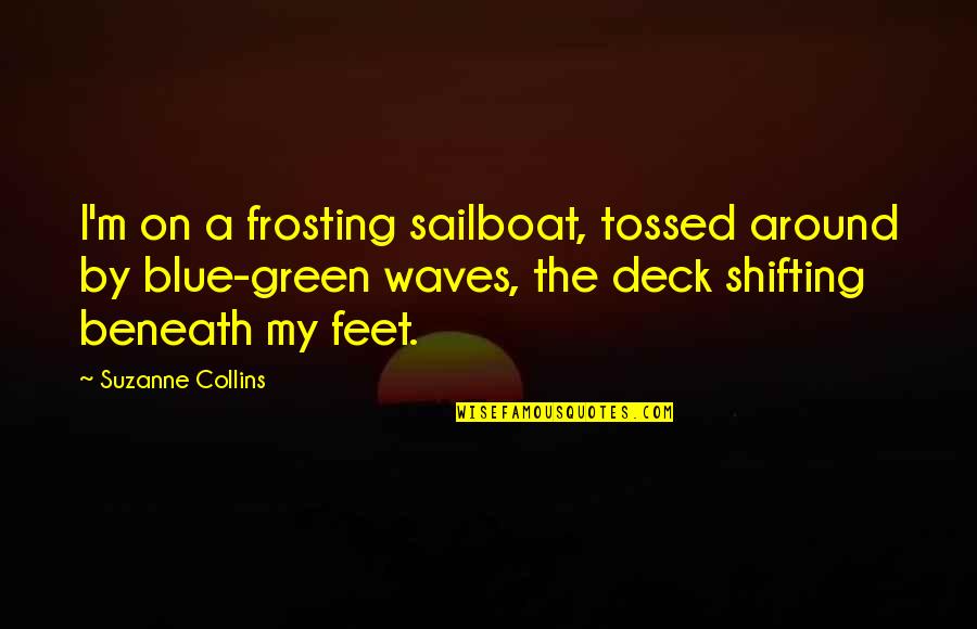 Tossed Green Quotes By Suzanne Collins: I'm on a frosting sailboat, tossed around by