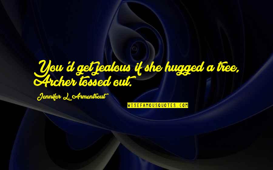 Tossed Quotes By Jennifer L. Armentrout: You'd get jealous if she hugged a tree,