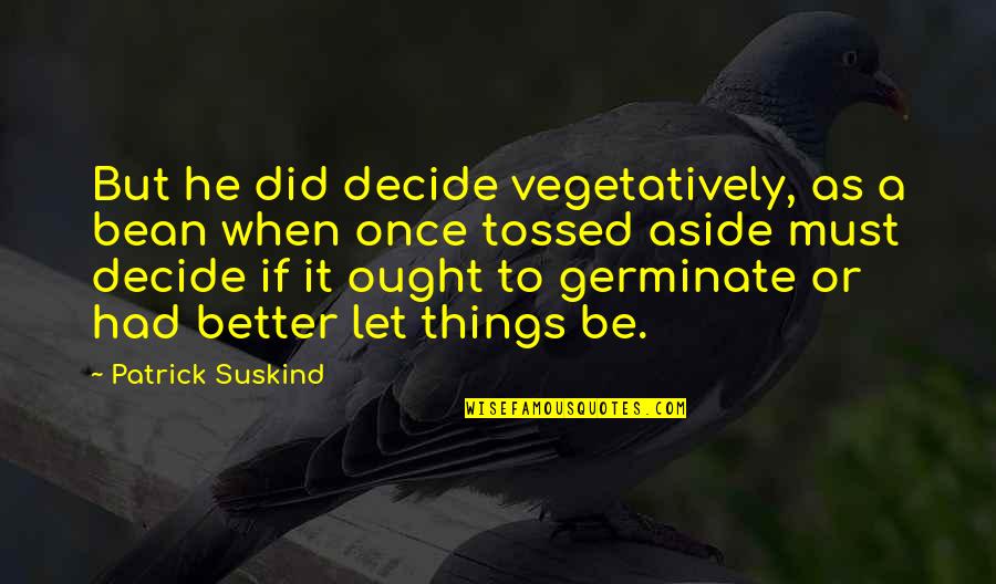 Tossed Quotes By Patrick Suskind: But he did decide vegetatively, as a bean