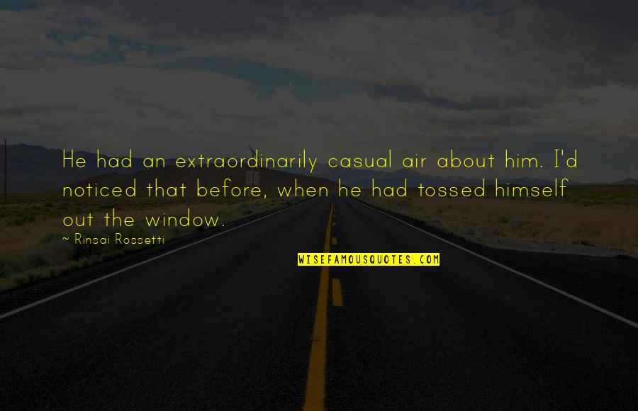 Tossed Quotes By Rinsai Rossetti: He had an extraordinarily casual air about him.