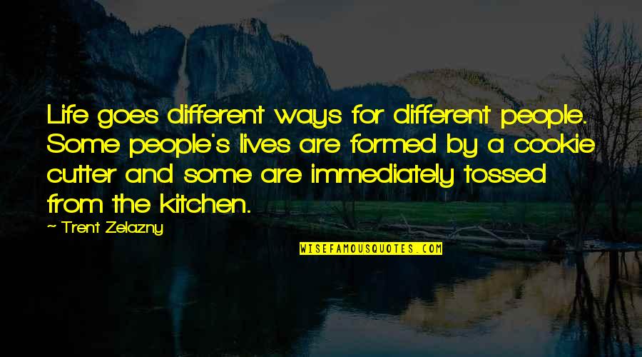 Tossed Quotes By Trent Zelazny: Life goes different ways for different people. Some