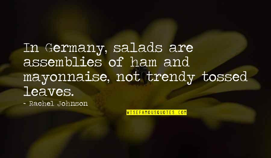 Tossed Salads Quotes By Rachel Johnson: In Germany, salads are assemblies of ham and