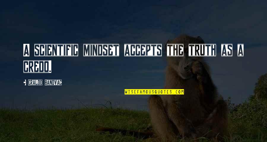 Tossers Slang Quotes By Eraldo Banovac: A scientific mindset accepts the truth as a Tossers Slang Quotes By Eraldo Banovac: A scientific mindset accepts the truth as a