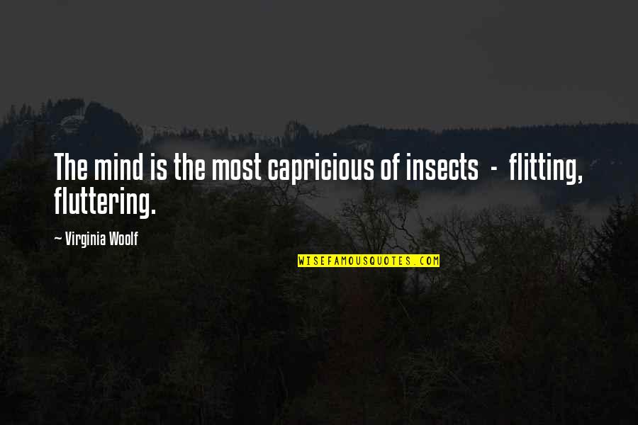 Tossie Griner Quotes By Virginia Woolf: The mind is the most capricious of insects Tossie Griner Quotes By Virginia Woolf: The mind is the most capricious of insects