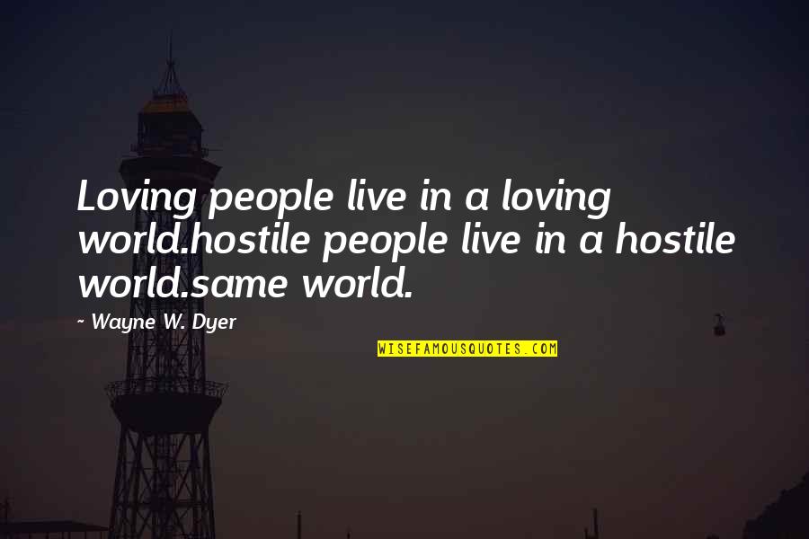Tossie Griner Quotes By Wayne W. Dyer: Loving people live in a loving world.hostile people