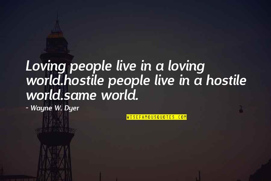 Tossie Griner Quotes By Wayne W. Dyer: Loving people live in a loving world.hostile people Tossie Griner Quotes By Wayne W. Dyer: Loving people live in a loving world.hostile people