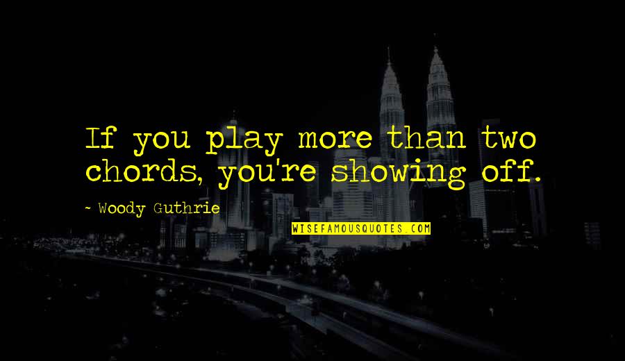 Tossing And Turning Bobby Quotes By Woody Guthrie: If you play more than two chords, you're