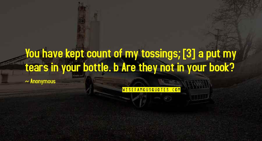 Tossings Quotes By Anonymous: You have kept count of my tossings; [3]