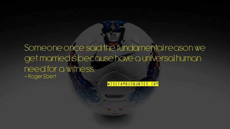 Tossou Gilbert Quotes By Roger Ebert: Someone once said the fundamental reason we get