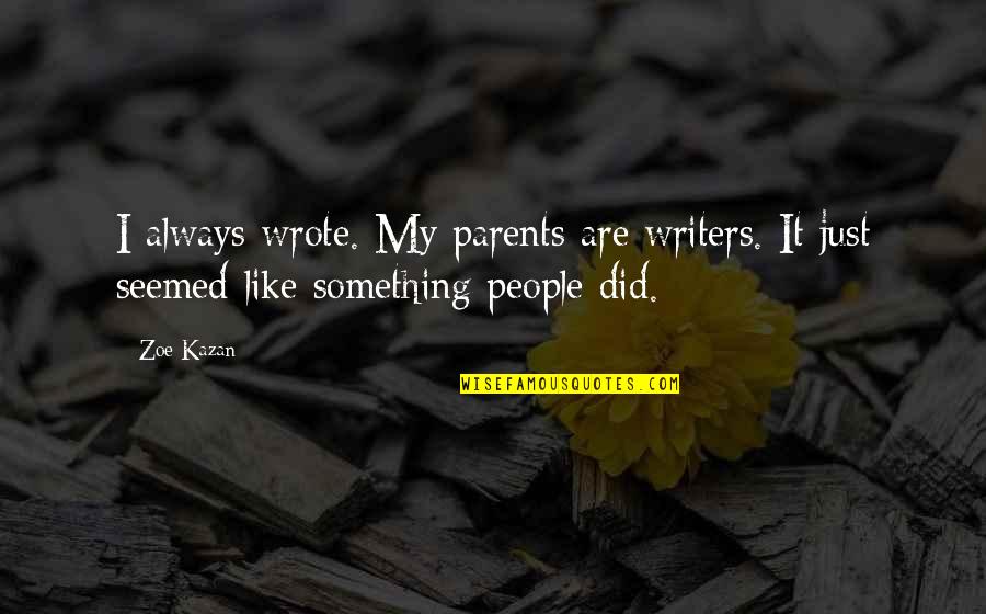 Tossou Gilbert Quotes By Zoe Kazan: I always wrote. My parents are writers. It