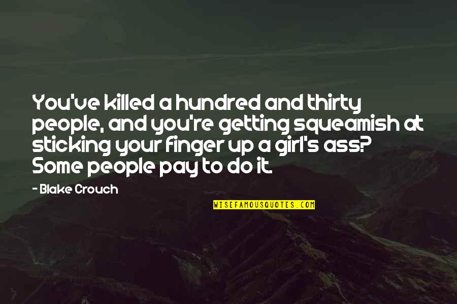 Tossounian Quotes By Blake Crouch: You've killed a hundred and thirty people, and Tossounian Quotes By Blake Crouch: You've killed a hundred and thirty people, and
