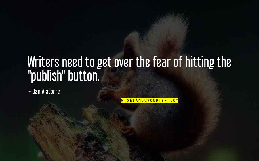 Tosspots Spot Quotes By Dan Alatorre: Writers need to get over the fear of